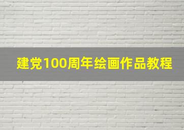 建党100周年绘画作品教程