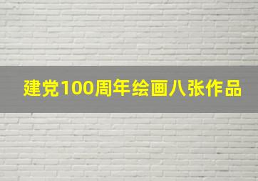 建党100周年绘画八张作品