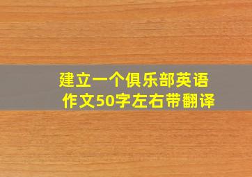 建立一个俱乐部英语作文50字左右带翻译