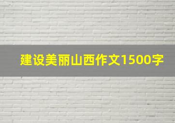 建设美丽山西作文1500字