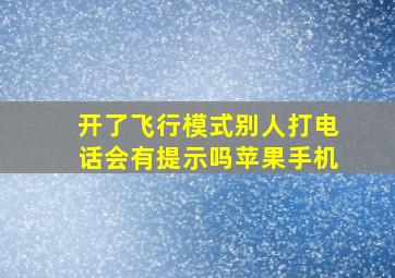 开了飞行模式别人打电话会有提示吗苹果手机