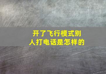 开了飞行模式别人打电话是怎样的