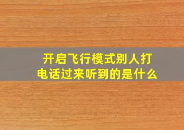 开启飞行模式别人打电话过来听到的是什么