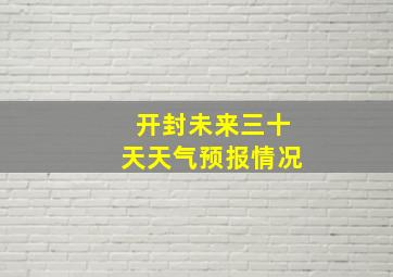 开封未来三十天天气预报情况