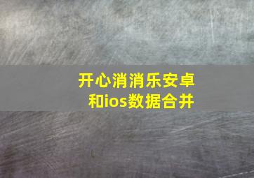 开心消消乐安卓和ios数据合并