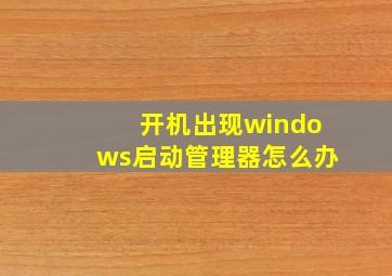 开机出现windows启动管理器怎么办