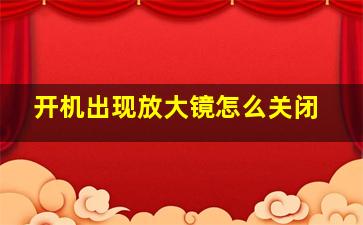 开机出现放大镜怎么关闭