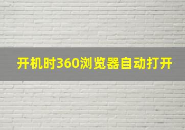 开机时360浏览器自动打开