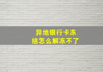 异地银行卡冻结怎么解冻不了