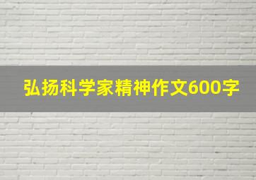 弘扬科学家精神作文600字