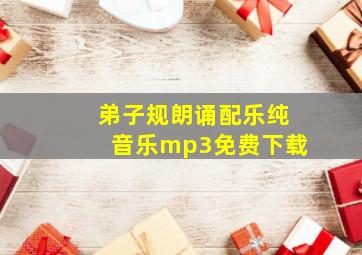 弟子规朗诵配乐纯音乐mp3免费下载