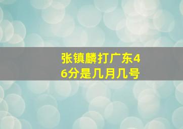 张镇麟打广东46分是几月几号