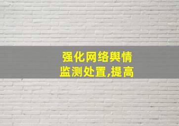 强化网络舆情监测处置,提高