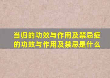 当归的功效与作用及禁忌症的功效与作用及禁忌是什么