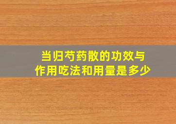 当归芍药散的功效与作用吃法和用量是多少