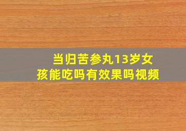 当归苦参丸13岁女孩能吃吗有效果吗视频