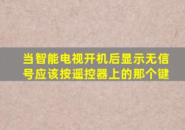 当智能电视开机后显示无信号应该按遥控器上的那个键