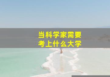 当科学家需要考上什么大学