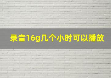 录音16g几个小时可以播放