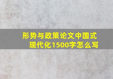 形势与政策论文中国式现代化1500字怎么写