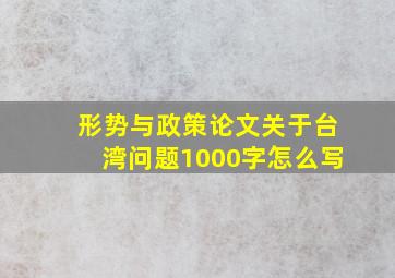 形势与政策论文关于台湾问题1000字怎么写