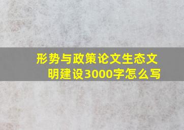 形势与政策论文生态文明建设3000字怎么写