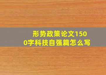 形势政策论文1500字科技自强篇怎么写