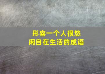 形容一个人很悠闲自在生活的成语