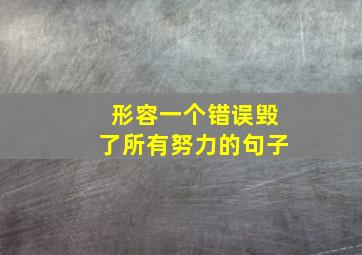 形容一个错误毁了所有努力的句子