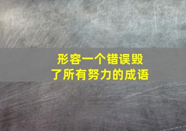 形容一个错误毁了所有努力的成语