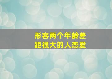 形容两个年龄差距很大的人恋爱