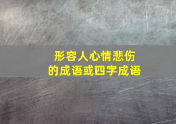 形容人心情悲伤的成语或四字成语