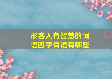 形容人有智慧的词语四字词语有哪些