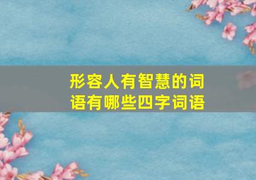 形容人有智慧的词语有哪些四字词语