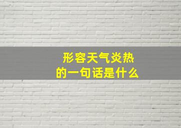 形容天气炎热的一句话是什么