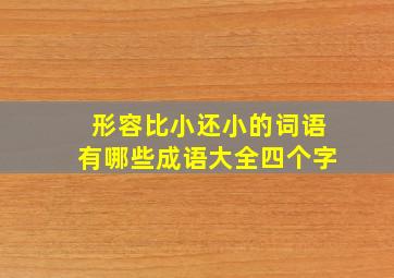 形容比小还小的词语有哪些成语大全四个字