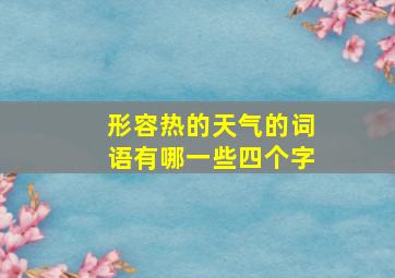 形容热的天气的词语有哪一些四个字