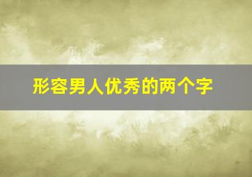 形容男人优秀的两个字