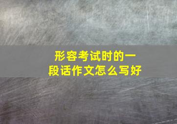 形容考试时的一段话作文怎么写好