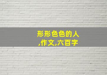 形形色色的人,作文,六百字