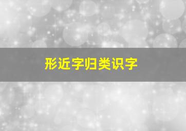 形近字归类识字