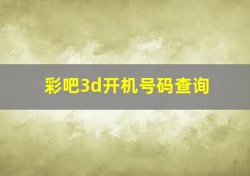 彩吧3d开机号码查询