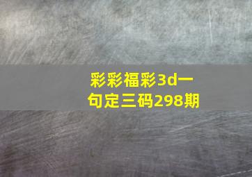 彩彩福彩3d一句定三码298期