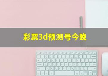 彩票3d预测号今晚