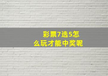 彩票7选5怎么玩才能中奖呢