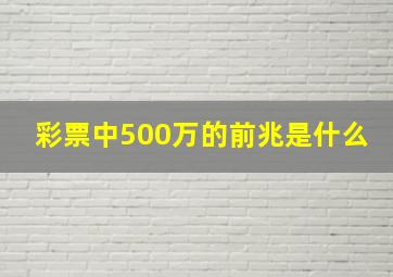 彩票中500万的前兆是什么