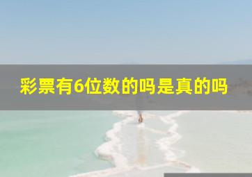 彩票有6位数的吗是真的吗