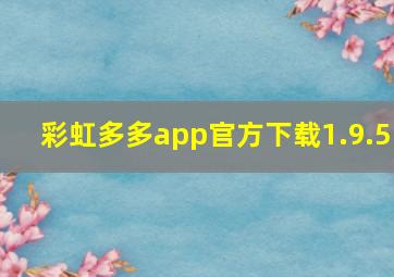 彩虹多多app官方下载1.9.5