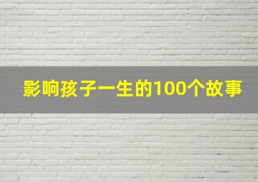 影响孩子一生的100个故事