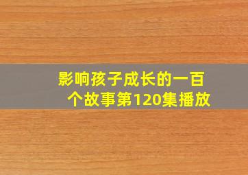 影响孩子成长的一百个故事第120集播放